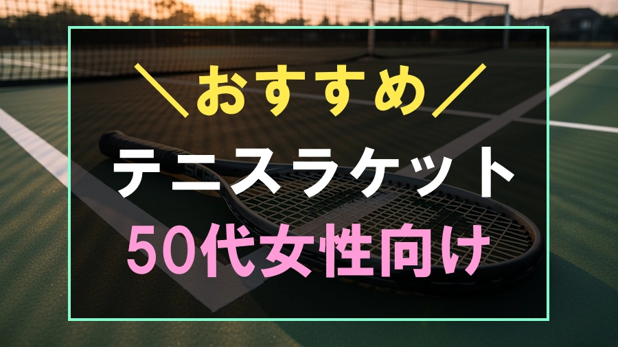 50代女性におすすめなテニスラケット