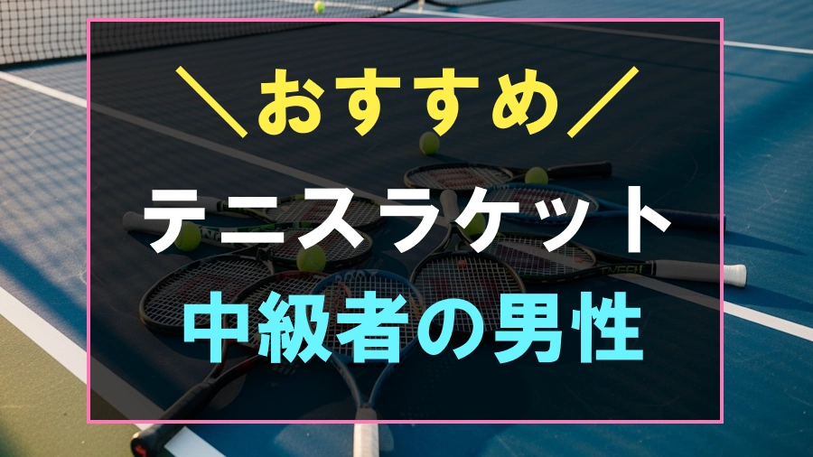 中級者の男性におすすめなテニスラケット